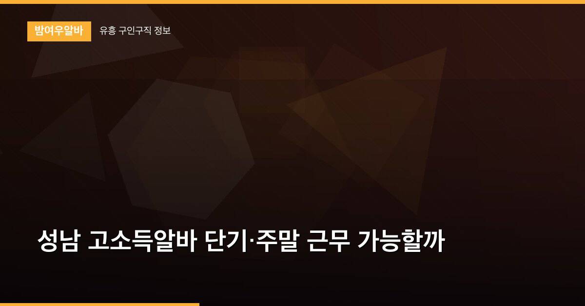 성남 고소득알바 단기·주말 근무 가능할까