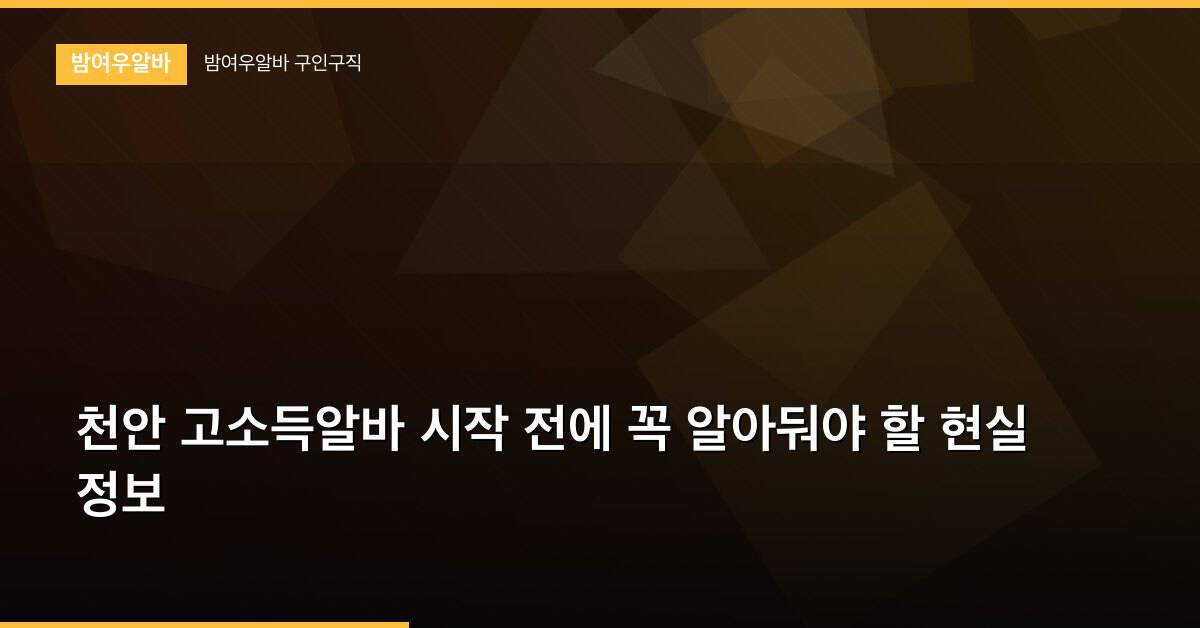천안 고소득알바 시작 전에 꼭 알아둬야 할 현실 정보