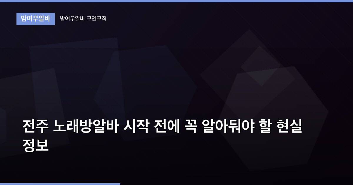 전주 노래방알바 시작 전에 꼭 알아둬야 할 현실 정보