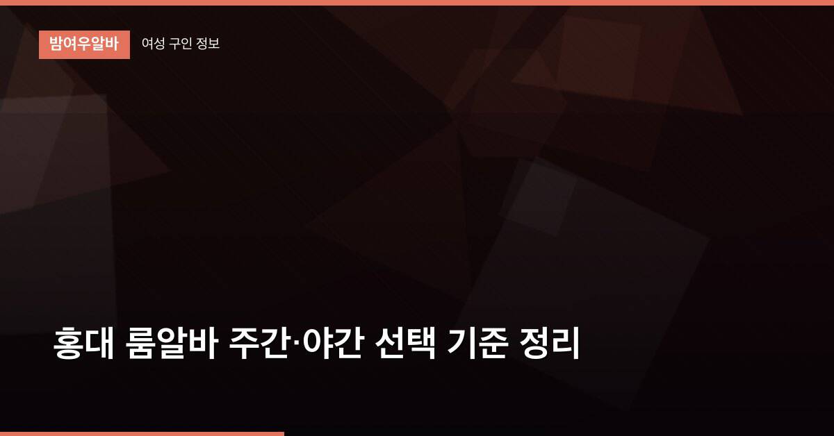 홍대 룸알바 주간·야간 선택 기준 정리