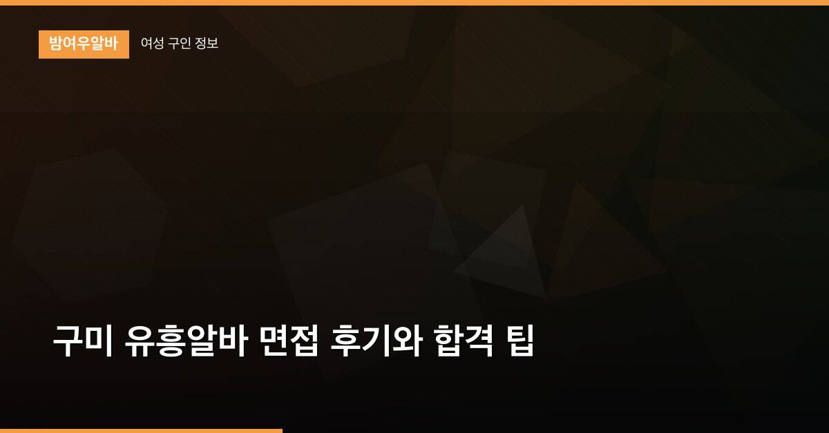 구미 유흥알바 면접 후기와 합격 팁