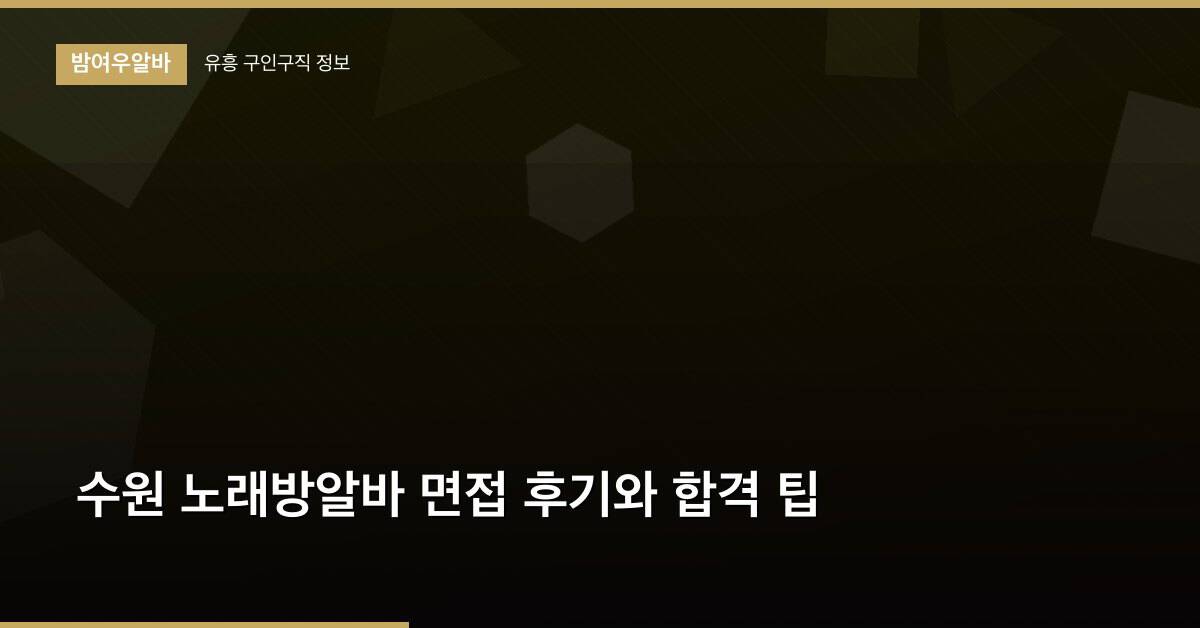 수원 노래방알바 면접 후기와 합격 팁