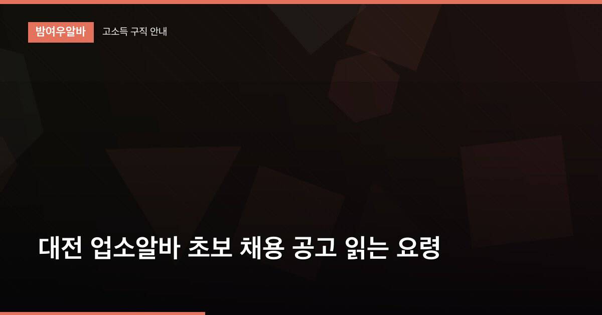 대전 업소알바 초보 채용 공고 읽는 요령