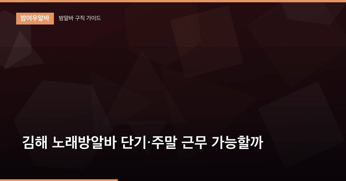 김해 노래방알바 단기·주말 근무 가능할까