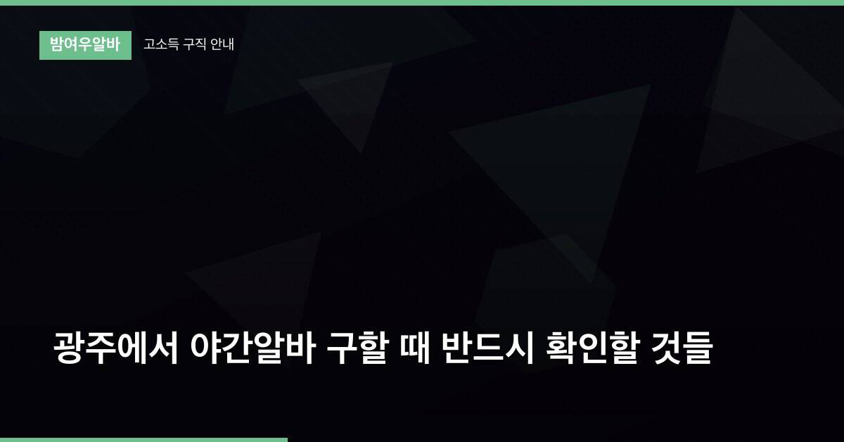 광주에서 야간알바 구할 때 반드시 확인할 것들