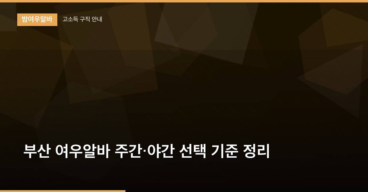 부산 여우알바 주간·야간 선택 기준 정리