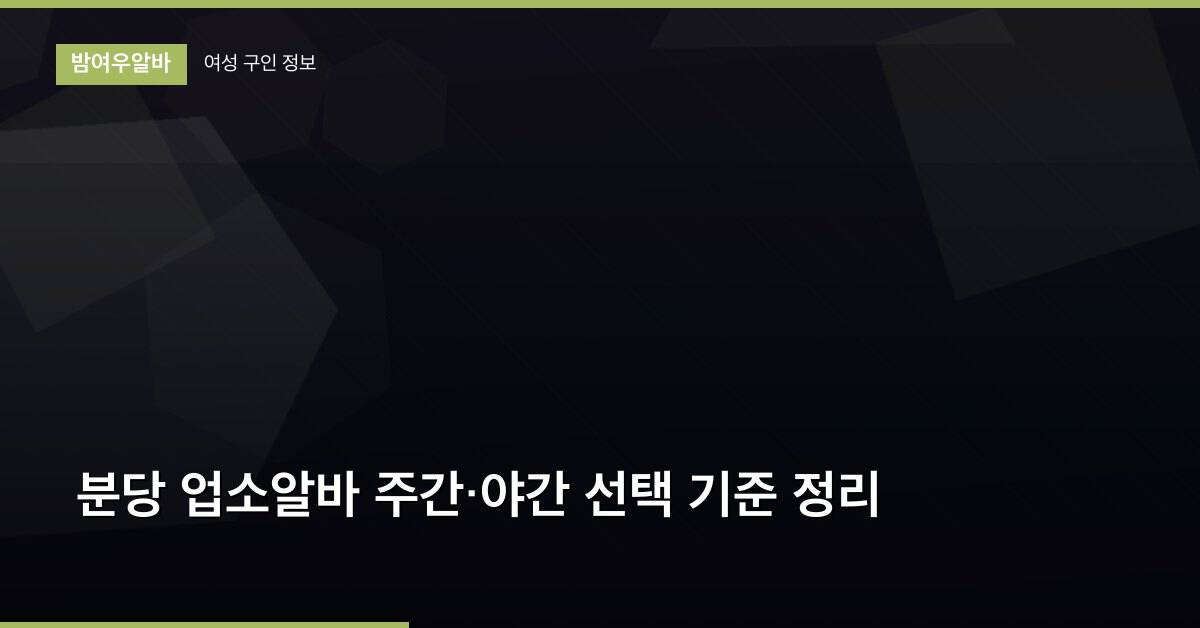 분당 업소알바 주간·야간 선택 기준 정리