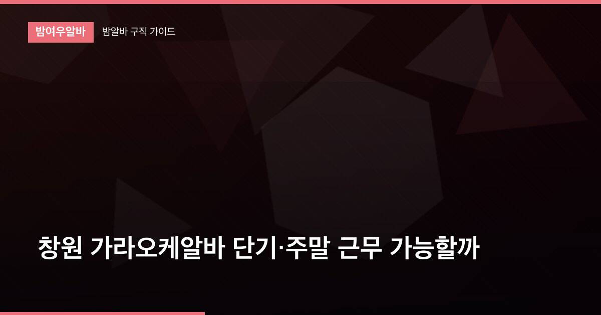 창원 가라오케알바 단기·주말 근무 가능할까