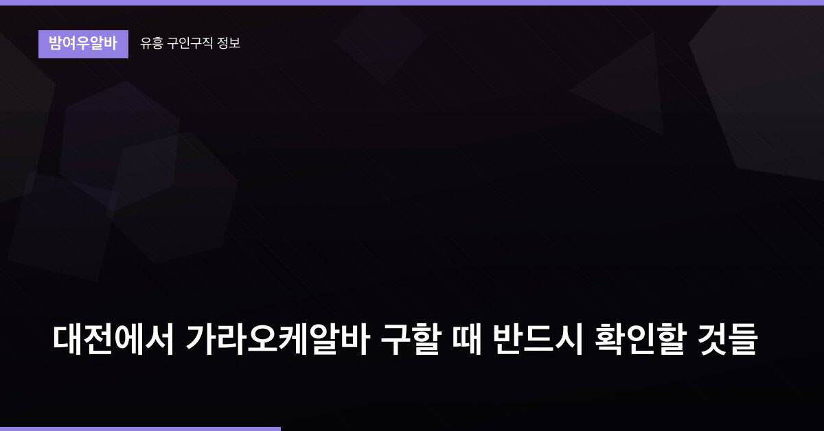 대전에서 가라오케알바 구할 때 반드시 확인할 것들