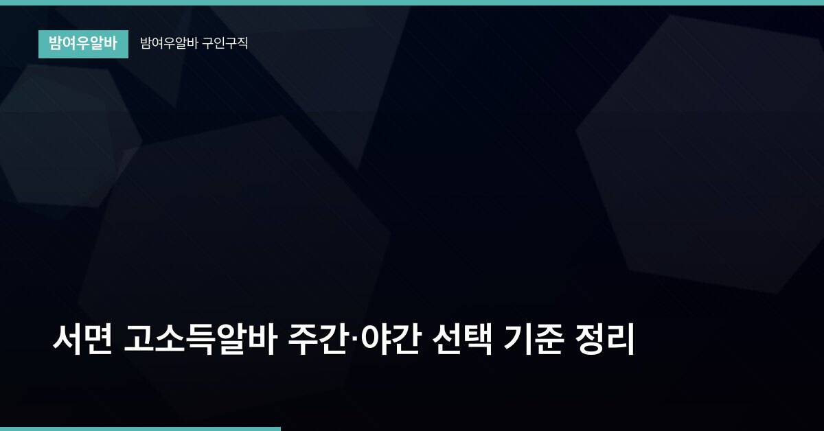 서면 고소득알바 주간·야간 선택 기준 정리
